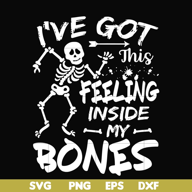 HLW22072017-Ive got this feeling inside my bones svg, skeleton svg, halloween svg, png, dxf, eps digital file HLW2207217.jpg