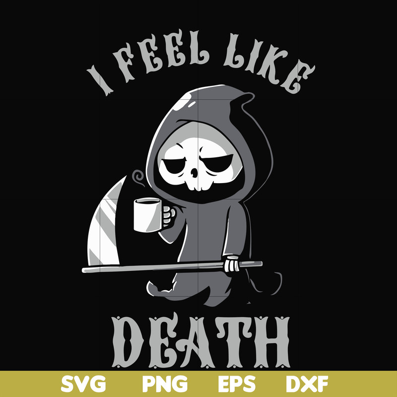HLW23072025-I feel like death svg, halloween svg, png, dxf, eps digital file HLW23072025.jpg