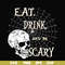 HLW24072018-Eat drink and be scary svg, halloween svg, png, dxf, eps digital file HLW24072018.jpg