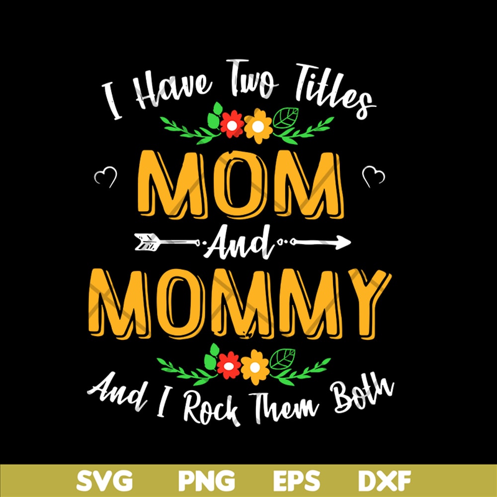 MTD02042106-I have two titles mom and mommy svg, Mother's day svg, eps, png, dxf digital file MTD02042106.jpg