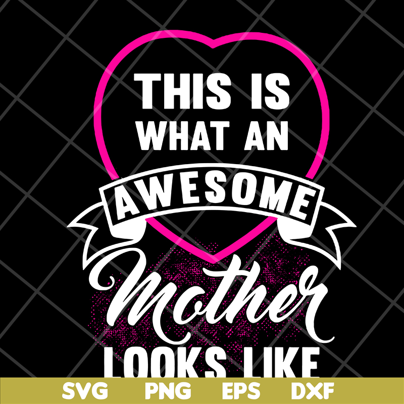 MTD04042134-This is what an awesome mother looks like svg, Mother's day svg, eps, png, dxf digital file MTD04042134.jpg