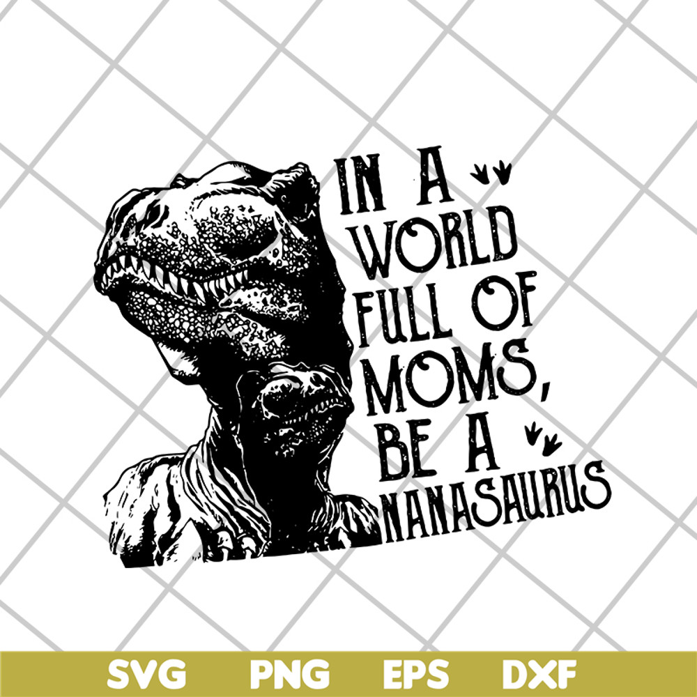 MTD05042116-in a word full of moms, be a nanasaurus svg, Mother's day svg, eps, png, dxf digital file MTD05042116.jpg