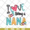 MTD16042142-I love being a nana svg, Mother's day svg, eps, png, dxf digital file MTD16042142.jpg