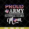 MTD23042139-Proud Army National Guard Mom svg, Mother's day svg, eps, png, dxf digital file MTD23042139.jpg