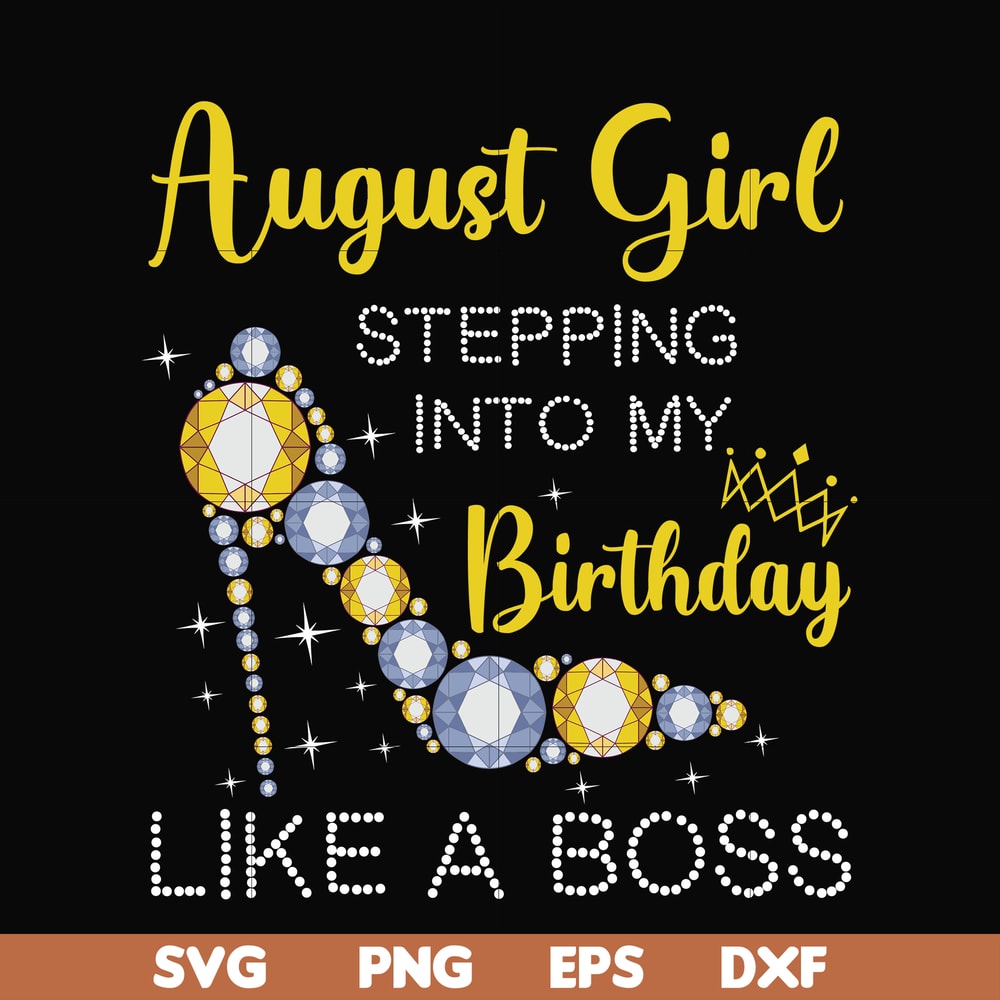 BD0032-August girl stepping into my birthday like a boss svg, png, dxf, eps digital file.jpg
