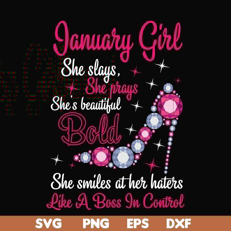 BD0038-January girl she slays, she prays she's beautiful bold she smiles at her haters like a boss in control svg, birthday svg, png, dxf, eps digital file BD00