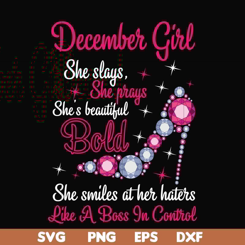 BD0048-December girl she slays, she prays she's beautiful bold she smiles at her haters like a boss in control svg, birthday svg, png, dxf, eps digital file BD0