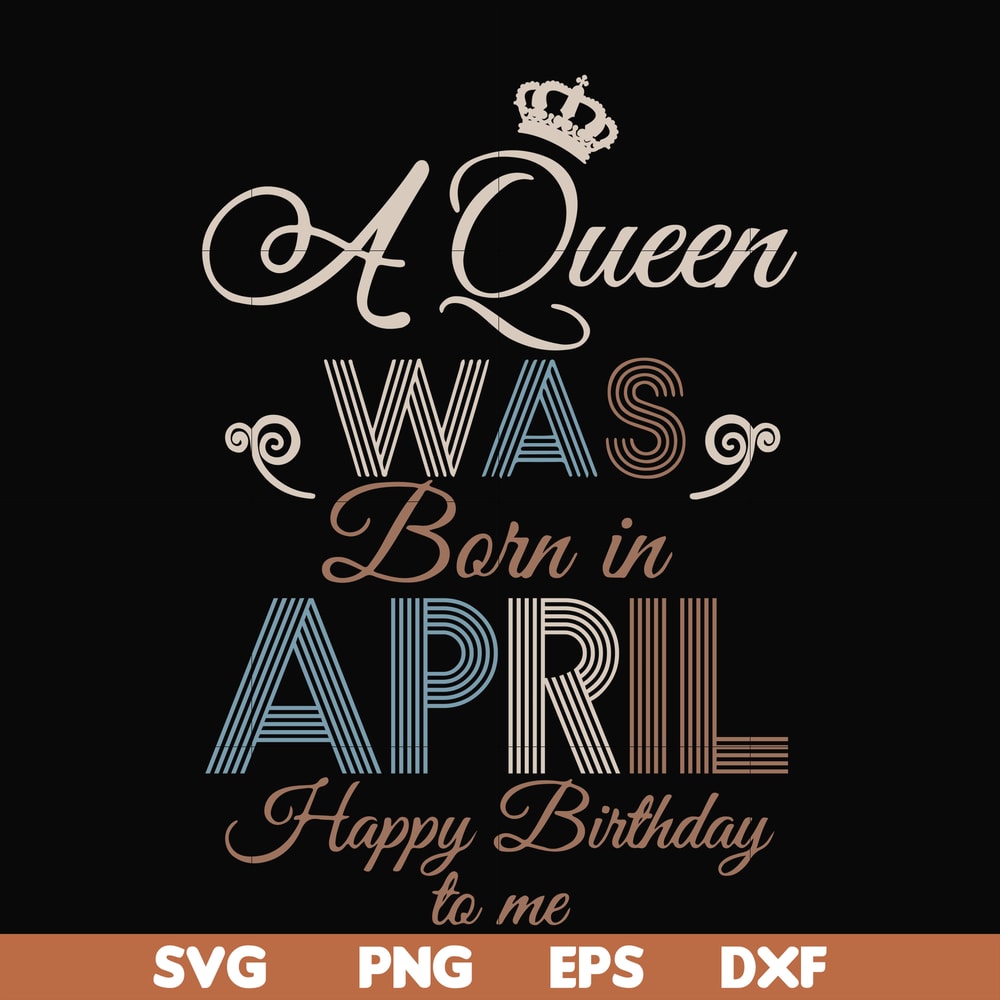 BD0076-A Queen Was Born In April Happy Birthday To Me svg, png, dxf, eps digital file BD0076.jpg