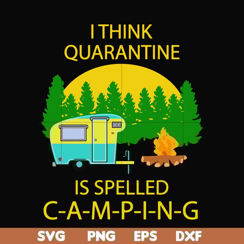 CMP014-i think quarantine is spelled camping svg, png, dxf, eps digital file CMP014.jpg