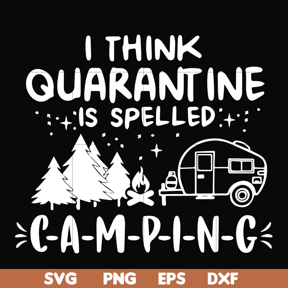 CMP024-I think quarantine is spelled camping svg, png, dxf, eps digital file CMP024.jpg