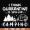 CMP024-I think quarantine is spelled camping svg, png, dxf, eps digital file CMP024.jpg