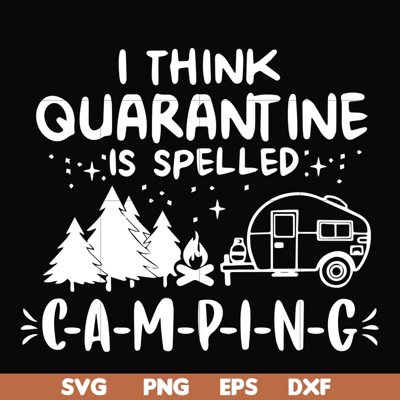 CMP024-I think quarantine is spelled camping svg, png, dxf, eps digital file CMP024.jpg