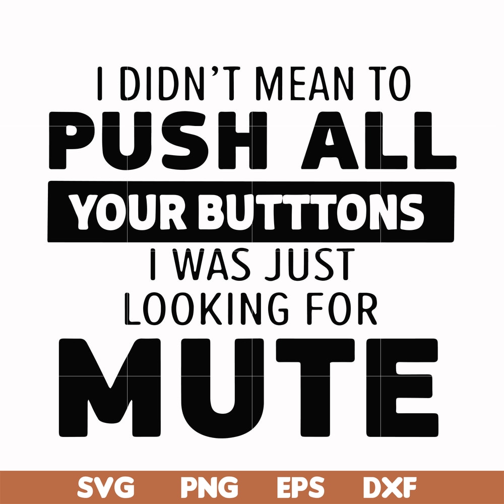 CMP065-i didn't mean to push all your buttons, i was just looking for mute svg, png, dxf, eps digital file CMP065.jpg