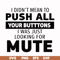 CMP065-i didn't mean to push all your buttons, i was just looking for mute svg, png, dxf, eps digital file CMP065.jpg