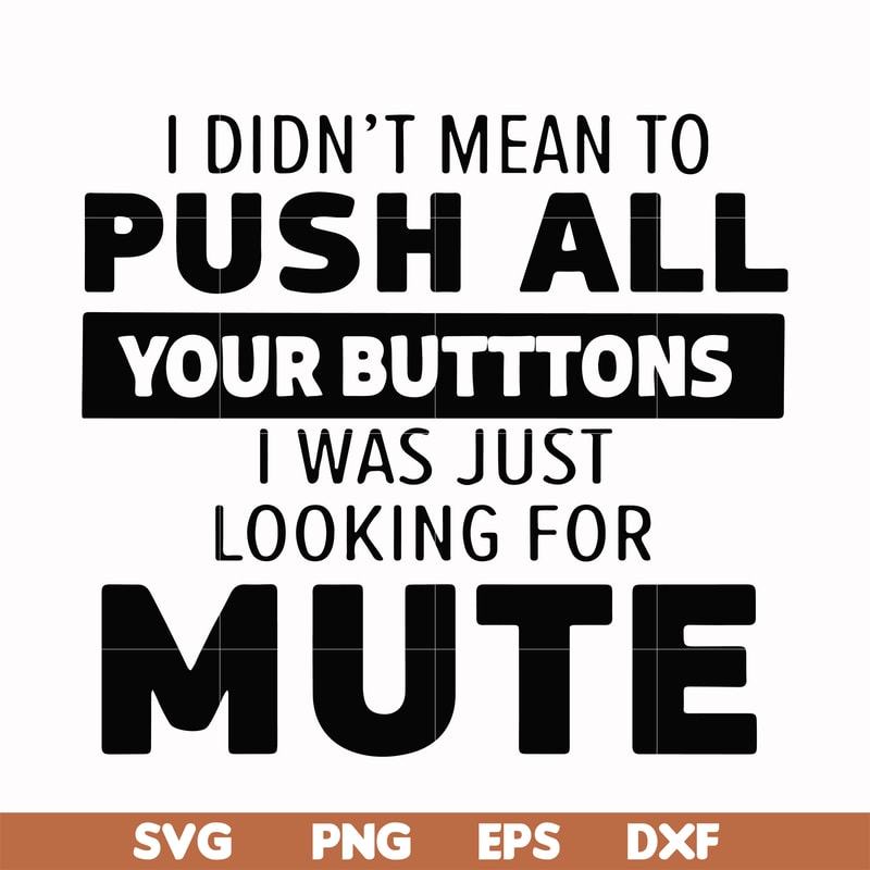 CMP065-i didn't mean to push all your buttons, i was just looking for mute svg, png, dxf, eps digital file CMP065.jpg