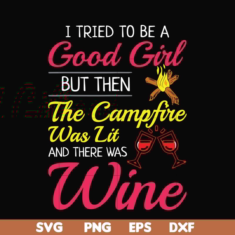 CMP090-I tried to be a good girl but then the campfire was lit and there was wine svg, png, dxf, eps digital file CMP090.jpg