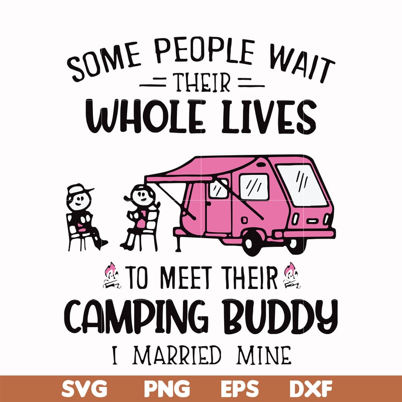 CMP093-Some people their whole lives to meet their camping budy i married mine svg, png, dxf, eps digital file CMP093.jpg