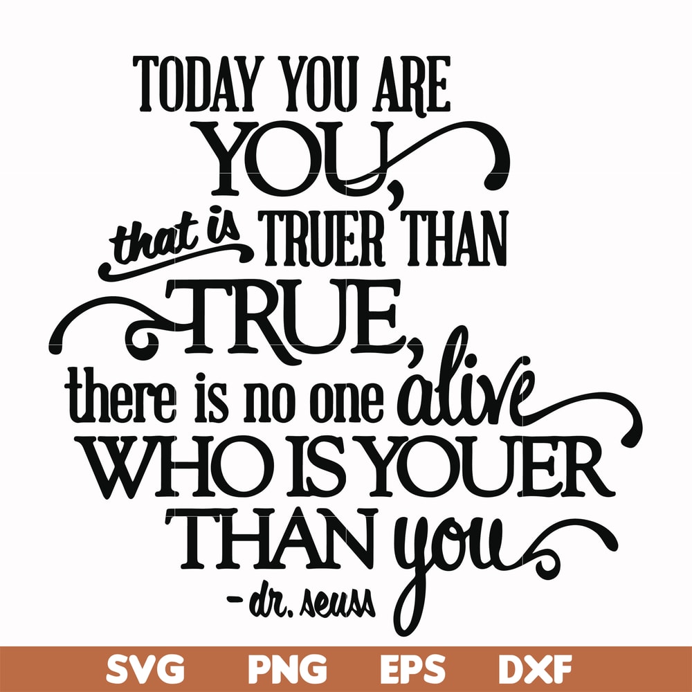 DR00040-Today you are you that is truer than true there is no one alive who is youer than you svg, png, dxf, eps file DR00040.jpg