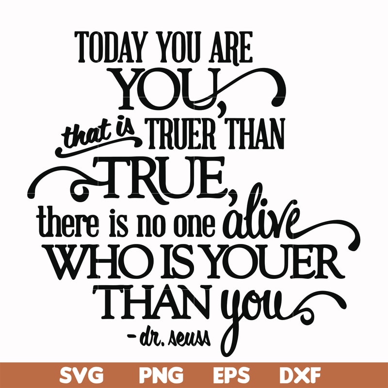 DR00040-Today you are you that is truer than true there is no one alive who is youer than you svg, png, dxf, eps file DR00040.jpg