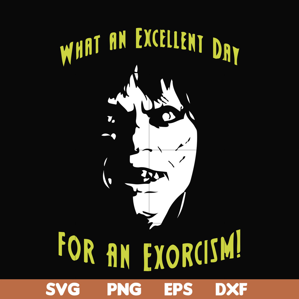 FN0001015-What an excellent day for an exorcism svg, png, dxf, eps file FN0001015.jpg