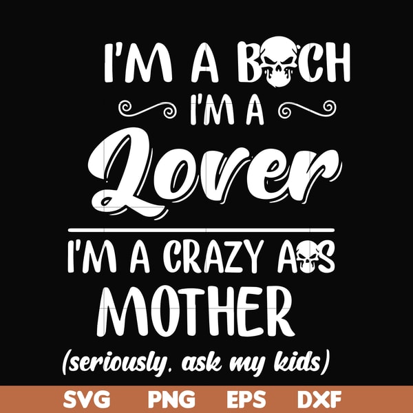 FN000149-I'm a bitch I'm a lover I'm a crazy ass mother svg, png, dxf, eps file FN000149.jpg