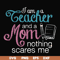 FN000162-I am a teacher and a mom nothing scares me svg, png, dxf, eps file FN000162.jpg
