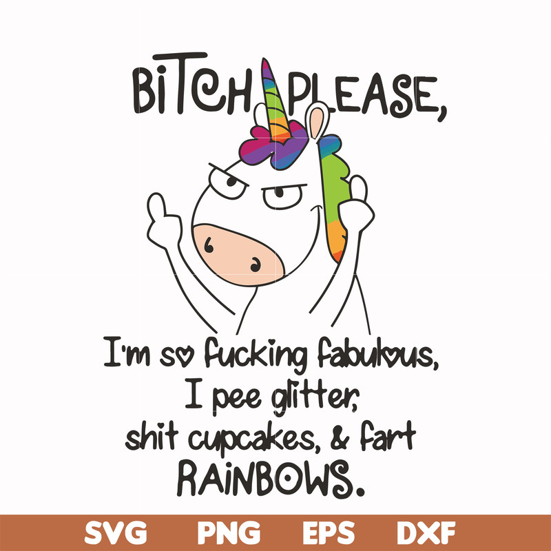 FN00018-Bitch please I'm so fucking fabulous I pee glitter shit cupcakes & fart rainbows svg, png, dxf, eps file FN00018.jpg