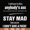 FN000255-I refuse to kiss anybody's ass stay mad because I don't give a fuck svg, png, dxf, eps file FN000255.jpg