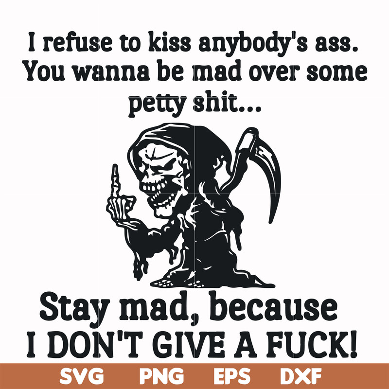 FN000256-I refuse to kiss anybody's ass stay mad because I don't give a fuck svg, png, dxf, eps file FN000256.jpg