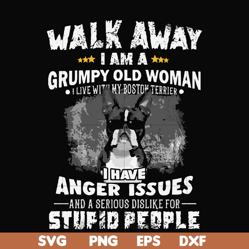 FN000339-Walk away I am a grumpy old woman I have anger issues and a serious dislike for stupid people svg, png, dxf, eps file FN000339.jpg