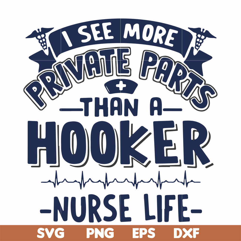 FN000385-I see more private parts than a hooker nurse life svg, png, dxf, eps file FN000385.jpg