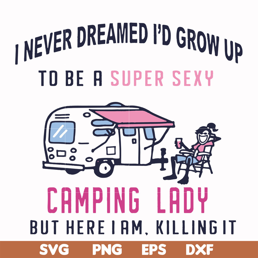 FN000396-I never dreamed I'd grow up to be a super sexy camping lady but here i am killing it svg, png, dxf, eps file FN000396.jpg