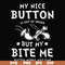 FN000400-My nice button is out of order but my dog bite me svg, png, dxf, eps file FN000400.jpg
