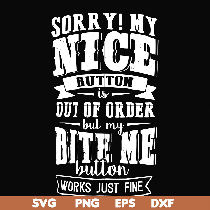 FN000401-Sorry!My nice button is out of order but my dog bite me button works just fine svg, png, dxf, eps file FN000401.jpg