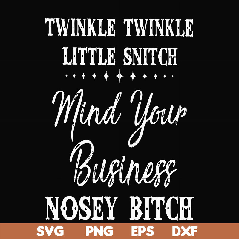 FN000414-Twinkle twinkle little snitch mind your business nosey bitch svg, png, dxf, eps file FN000414.jpg
