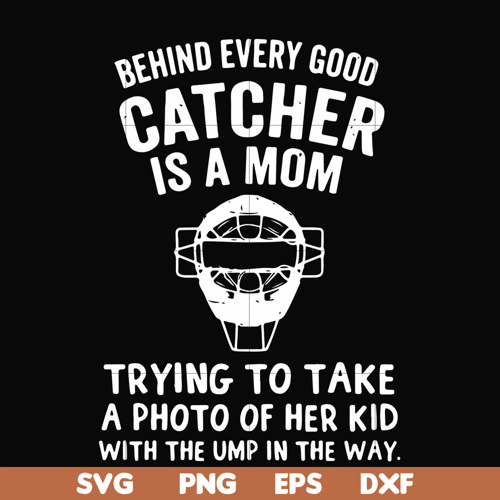 FN000421-Behind every good catcher is a mom trying to take a photo of her kid with the ump in the way svg, png, dxf, eps file FN000421.jpg