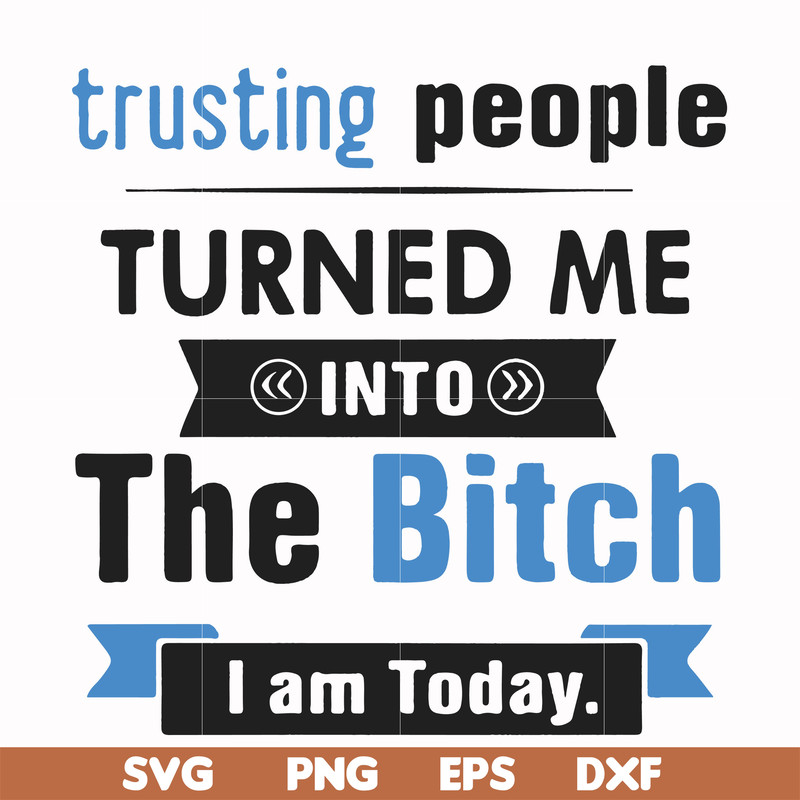 FN000428-TRusting people turned me into the bitch I am today svg, png, dxf, eps file FN000428.jpg