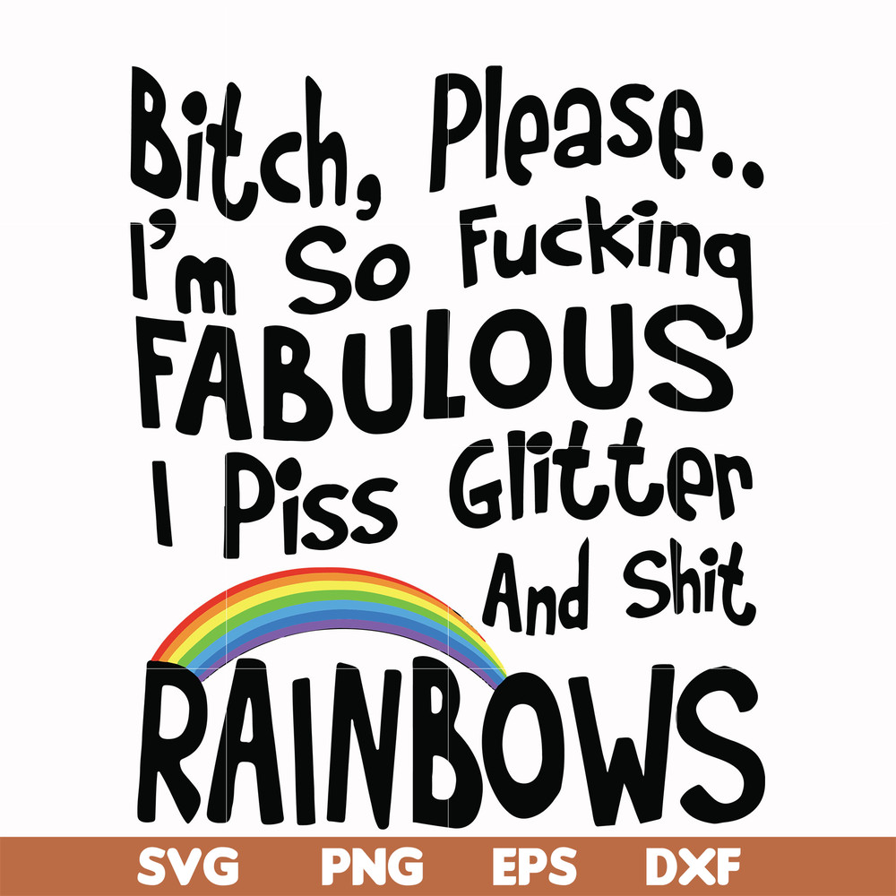 FN000431-Bitch please I'm so fucking fabulous I piss glitter and shit rainbows svg, png, dxf, eps file FN000431.jpg