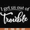 FN000438-I get us out of trouble svg, png, dxf, eps file FN000438.jpg