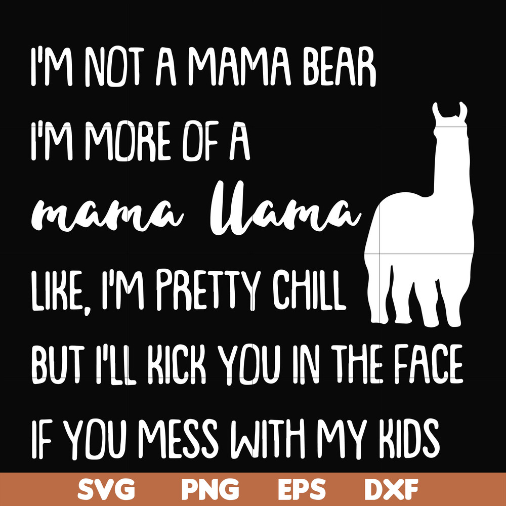 FN000442-I'm not a mama bear I'm more of a grandma llama like I'm pretty chill but I'll kick you in the face if you mess with my kids svg, png, dxf, eps file FN