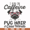 FN000472-I run on caffeine pug hair cuss words svg, png, dxf, eps file FN000472.jpg
