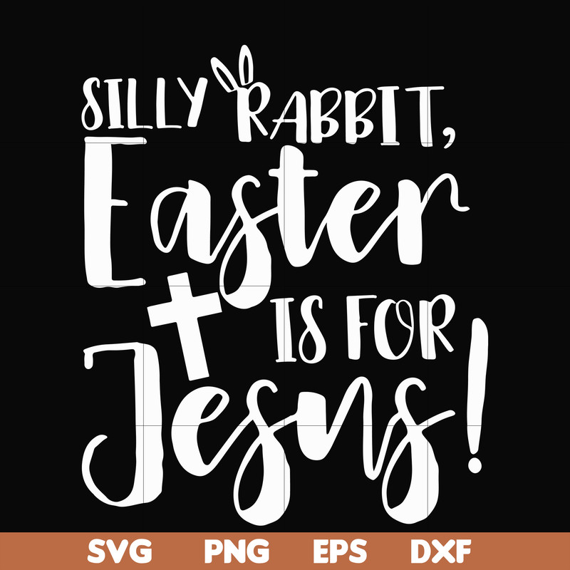 FN00050-Silly rabbit Easter is for Jesus svg, png, dxf, eps file FN00050.jpg