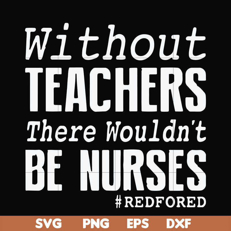 FN000530-Without teachers we wouldn't be nurses #redfored svg, png, dxf, eps file FN000530.jpg