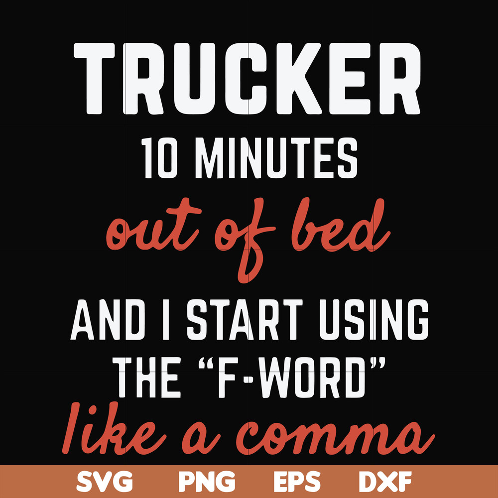 FN000621-Trucker 10 minutes out of bed and I start using the F-word like a comma svg, png, dxf, eps file FN000621.jpg