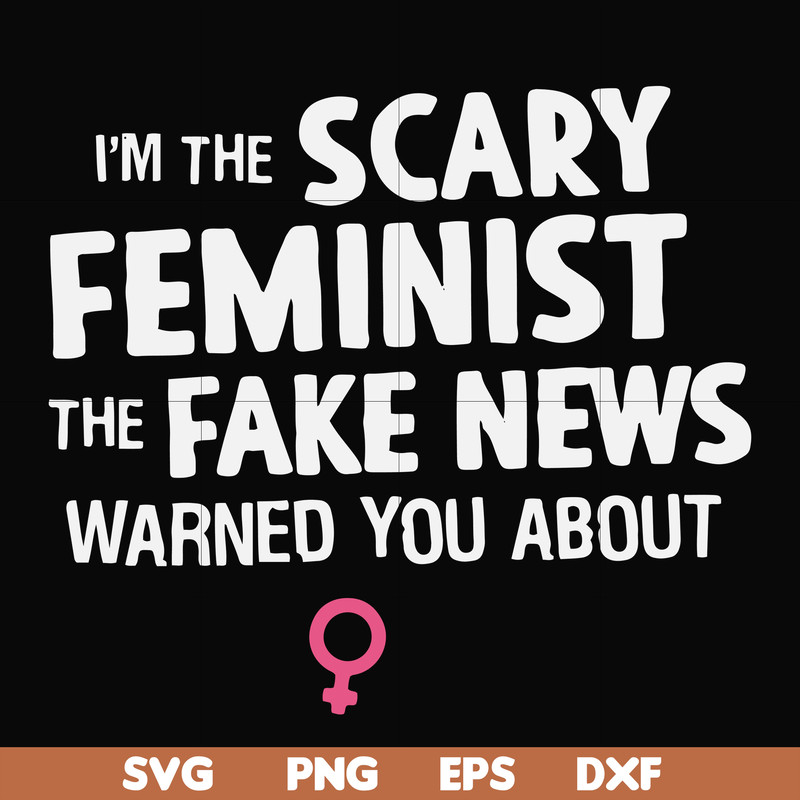 FN000625-I'm the scary feminist the fake news warned you about svg, png, dxf, eps file FN000625.jpg
