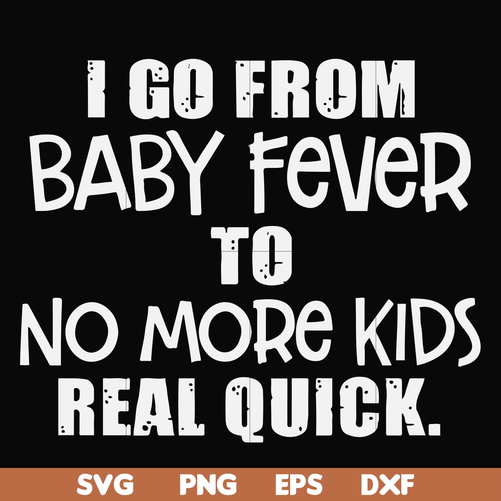 FN000667-I go from baby fever to no more kids real quick svg, png, dxf, eps file FN000667.jpg