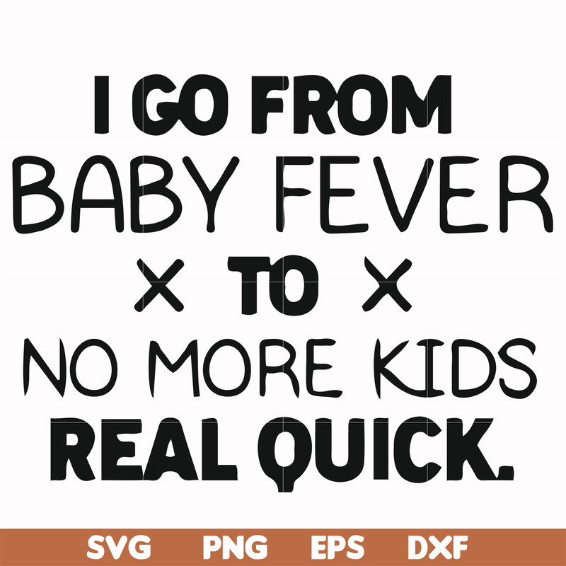FN000668-I go from baby fever to no more kids real quick svg, png, dxf, eps file FN000668.jpg