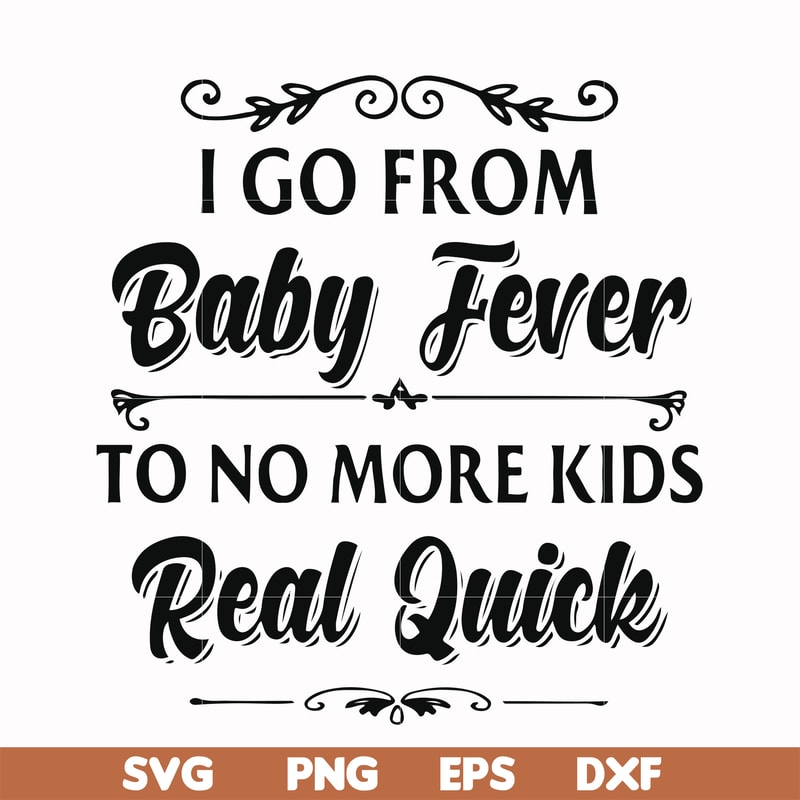 FN000669-I go from baby fever to no more kids real quick svg, png, dxf, eps file FN000669.jpg