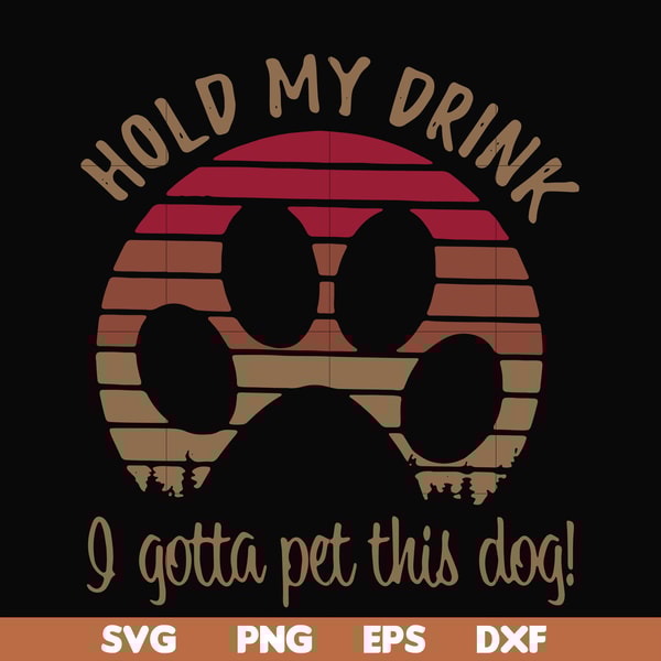 FN000691-Hold my drink I gotta pet this dog svg, png, dxf, eps file FN000691.jpg