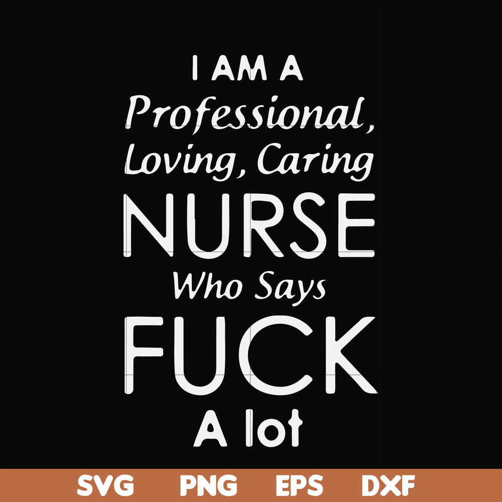 FN000730-I am a professional loving caring nurse who says fuck svg, png, dxf, eps file FN000730.jpg